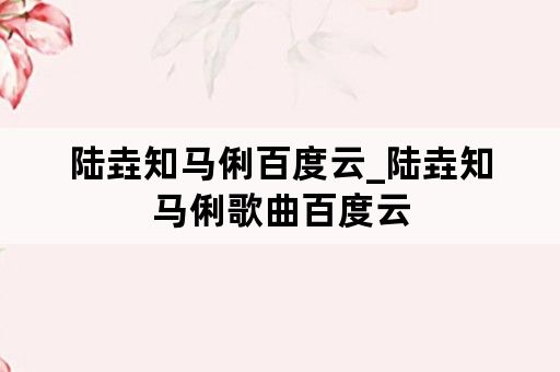陆垚知马俐百度云_陆垚知马俐歌曲百度云