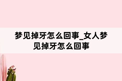 梦见掉牙怎么回事_女人梦见掉牙怎么回事