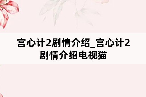 宫心计2剧情介绍_宫心计2剧情介绍电视猫