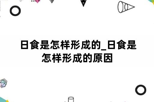 日食是怎样形成的_日食是怎样形成的原因