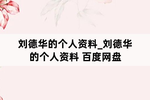 刘德华的个人资料_刘德华的个人资料 百度网盘