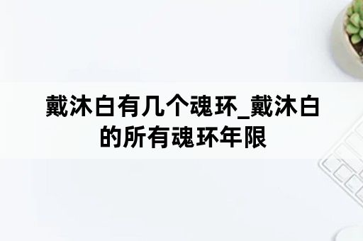 戴沐白有几个魂环_戴沐白的所有魂环年限