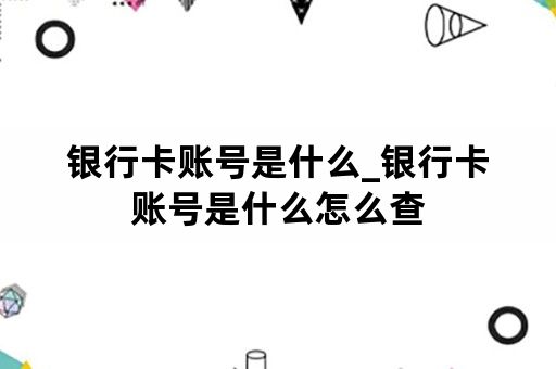 银行卡账号是什么_银行卡账号是什么怎么查