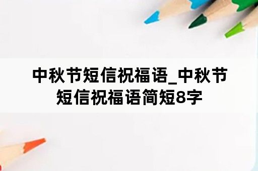 中秋节短信祝福语_中秋节短信祝福语简短8字