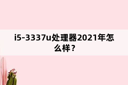 i5-3337u处理器2021年怎么样？