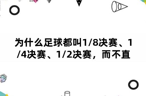 为什么足球都叫1/8决赛、1/4决赛、1/2决赛，而不直接说八强赛四强赛？