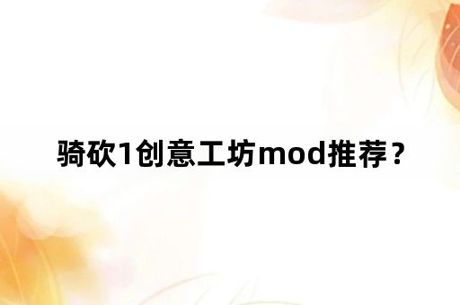 骑砍1创意工坊mod推荐？