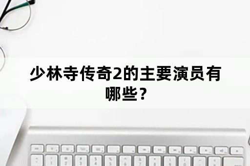 少林寺传奇2的主要演员有哪些？