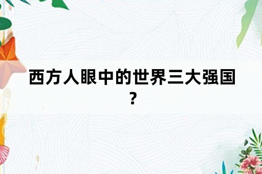 西方人眼中的世界三大强国？