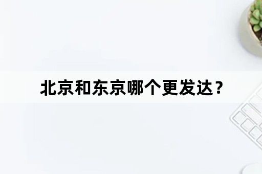 北京和东京哪个更发达？