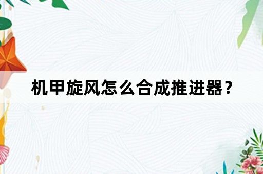 机甲旋风怎么合成推进器？