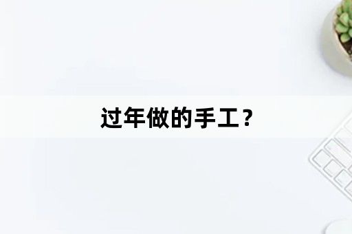 过年做的手工？