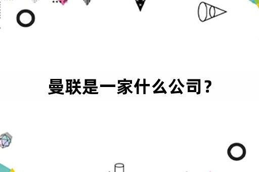 曼联是一家什么公司？
