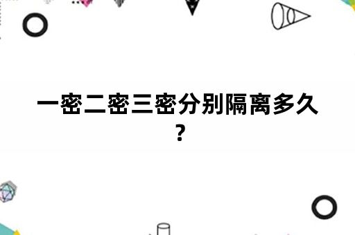 一密二密三密分别隔离多久？