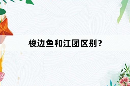 梭边鱼和江团区别？