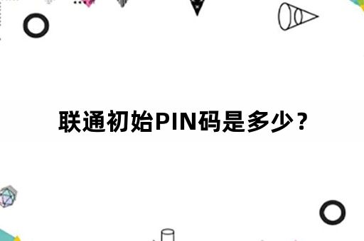 联通初始PIN码是多少？