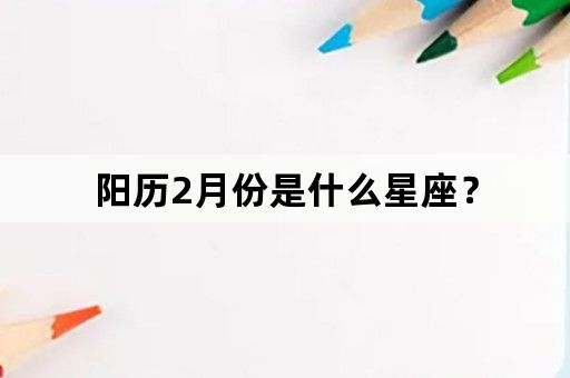 阳历2月份是什么星座？