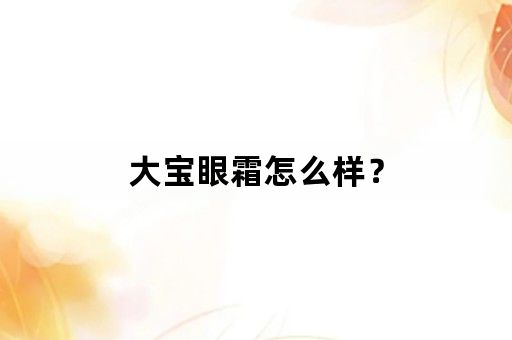 大宝眼霜怎么样？