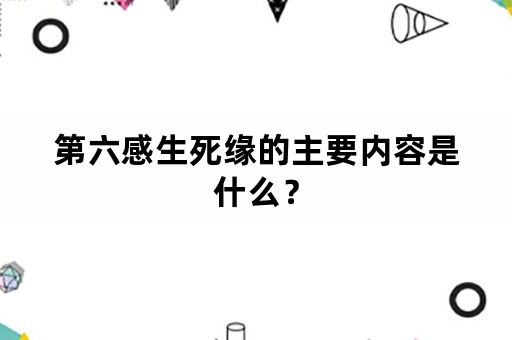 第六感生死缘的主要内容是什么？