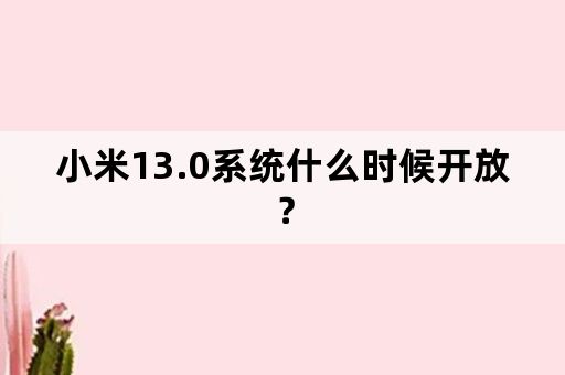 小米13.0系统什么时候开放？