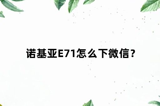 诺基亚E71怎么下微信？