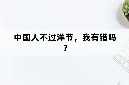 中国人不过洋节，我有错吗？