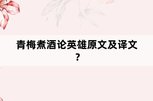 青梅煮酒论英雄原文及译文？