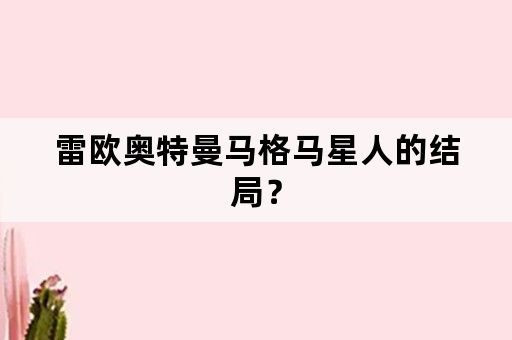 雷欧奥特曼马格马星人的结局？