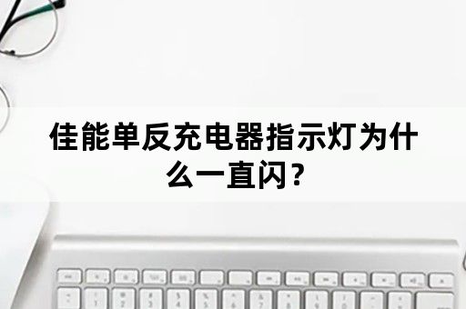 佳能单反充电器指示灯为什么一直闪？