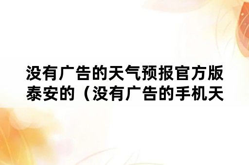 没有广告的天气预报官方版泰安的（没有广告的手机天气预报官方版）