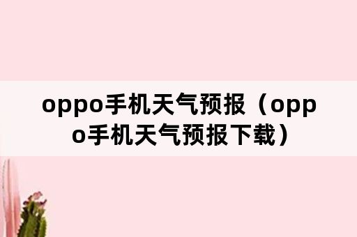 oppo手机天气预报（oppo手机天气预报下载）
