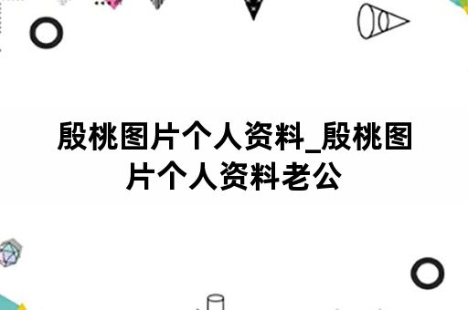 殷桃图片个人资料_殷桃图片个人资料老公